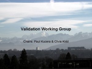 Validation Working Group Chairs Paul Kucera Chris Kidd