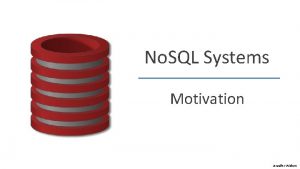 No SQL Systems Motivation Jennifer Widom No SQL