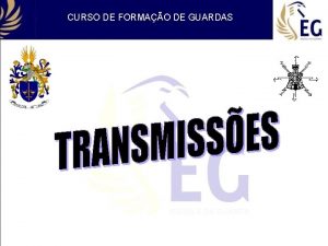 CURSO DE FORMAO DE GUARDAS TRANSMISSES OBJECTIVOS Objetivo