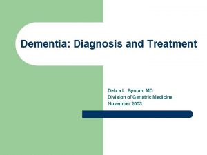 Dementia Diagnosis and Treatment Debra L Bynum MD
