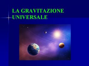 LA GRAVITAZIONE UNIVERSALE Galileo Galilei 1564 1642 Galileo