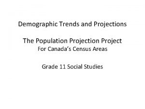 Demographic Trends and Projections The Population Project For