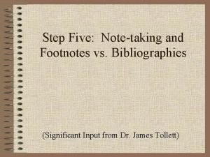 Step Five Notetaking and Footnotes vs Bibliographies Significant