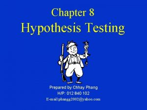 Chapter 8 Hypothesis Testing Prepared by Chhay Phang