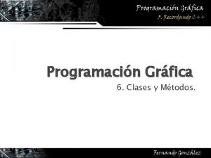 Programacin Grfica 6 Clases y Mtodos Contenidos 6