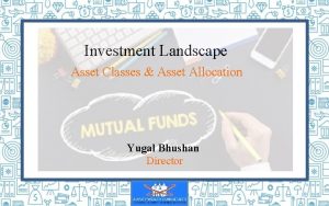 Investment Landscape Asset Classes Asset Allocation Yugal Bhushan