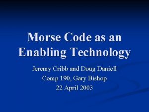 Morse Code as an Enabling Technology Jeremy Cribb