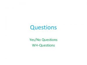 Questions YesNo Questions WHQuestions Yes No Questions Are