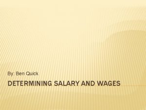 By Ben Quick DETERMINING SALARY AND WAGES LABOR