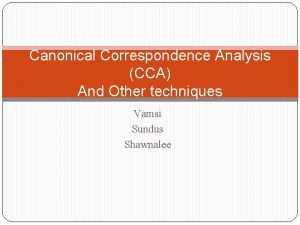 Canonical Correspondence Analysis CCA And Other techniques Vamsi