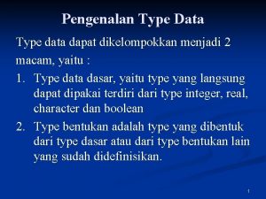 Pengenalan Type Data Type data dapat dikelompokkan menjadi