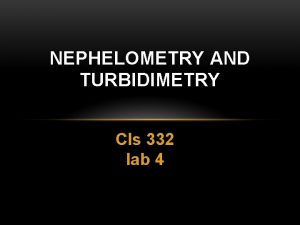 NEPHELOMETRY AND TURBIDIMETRY Cls 332 lab 4 INTRODUCTION