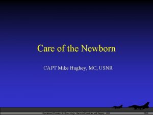 Care of the Newborn CAPT Mike Hughey MC