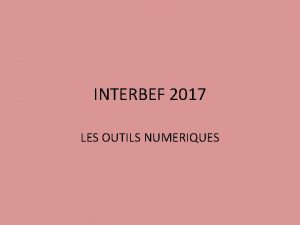 INTERBEF 2017 LES OUTILS NUMERIQUES Acteurs et enjeux