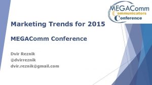 Marketing Trends for 2015 MEGAComm Conference Dvir Reznik