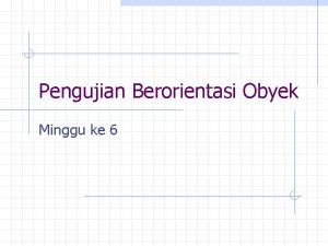 Pengujian Berorientasi Obyek Minggu ke 6 Objectoriented testing