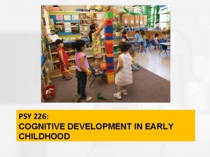 PSY 226 COGNITIVE DEVELOPMENT IN EARLY CHILDHOOD Learning