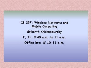 CS 257 Wireless Networks and Mobile Computing Srikanth