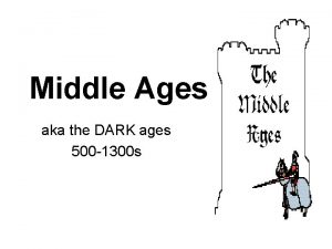 Middle Ages aka the DARK ages 500 1300