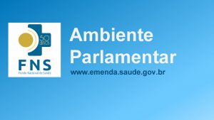 Ambiente Parlamentar www emenda saude gov br Finalidade