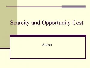 Scarcity and Opportunity Cost Staker ECONOMICS n Economics