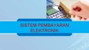 SISTEM PEMBAYARAN ELEKTRONIK Uang sebagai Alat Pembayaran 1