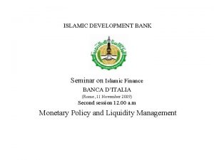 ISLAMIC DEVELOPMENT BANK Seminar on Islamic Finance BANCA