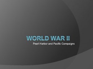 WORLD WAR II Pearl Harbor and Pacific Campaigns
