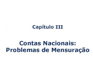 Captulo III Contas Nacionais Problemas de Mensurao Captulo