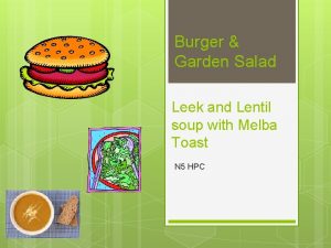 Burger Garden Salad Leek and Lentil soup with