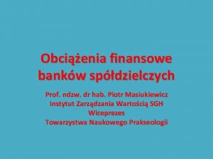 Obcienia finansowe bankw spdzielczych Prof ndzw dr hab