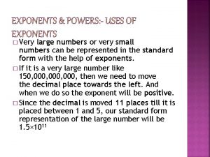 Very large numbers or very small numbers can