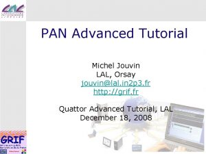 PAN Advanced Tutorial Michel Jouvin LAL Orsay jouvinlal