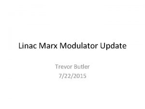 Linac Marx Modulator Update Trevor Butler 7222015 Linac