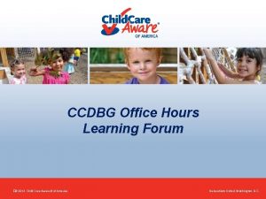 CCDBG Office Hours Learning Forum 2013 Child Care