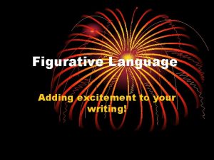 Figurative Language Adding excitement to your writing Simile