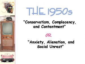 THE 1950 s Conservatism Complacency and Contentment OR