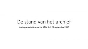 De stand van het archief Korte presentatie voor