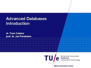 Advanced Databases Introduction dr Toon Calders prof dr