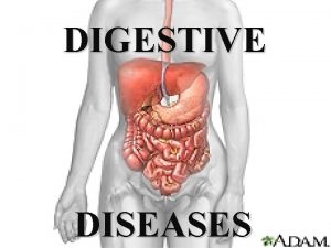 DIGESTIVE DISEASES GERD GERD Gastroesophageal reflux disease Not