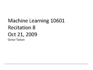Machine Learning 10601 Recitation 8 Oct 21 2009