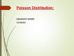 Poisson Distribution ABUBAKR SAEED 15700293 Poisson Distribution It