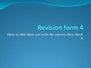 Revision form 4 Show in slide show and