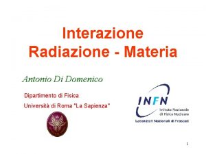 Interazione Radiazione Materia Antonio Di Domenico Dipartimento di