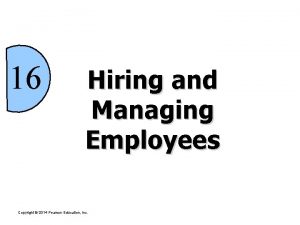 16 Hiring and Managing Employees Copyright 2014 Pearson