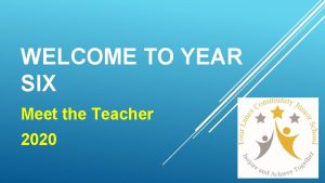 WELCOME TO YEAR SIX Meet the Teacher 2020