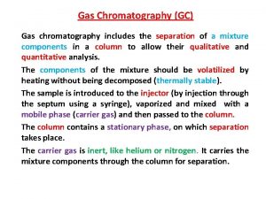 Gas Chromatography GC Gas chromatography includes the separation