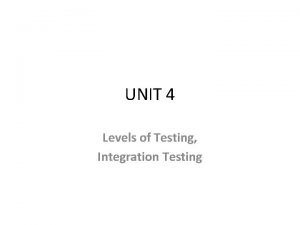 UNIT 4 Levels of Testing Integration Testing contents