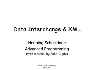 Data Interchange XML Henning Schulzrinne Advanced Programming with