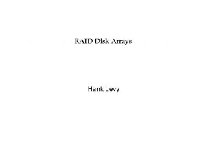 RAID Disk Arrays Hank Levy Basic Problems Disks